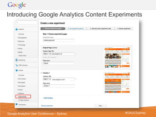 Introducing Google Analytics Content Experiments




                              www.easyjet.co.uk/1




                                                    Google Confidential and Proprietary   13
Google Analytics User Conference – Sydney                 #GAUCSydney
 
