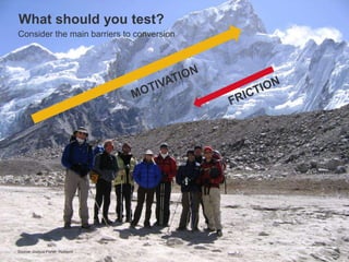 What should you test?
Consider the main barriers to conversion




                                                                   Converted




Source: Joshua Porter, Hubspot             Google Confidential and Proprietary   16
 