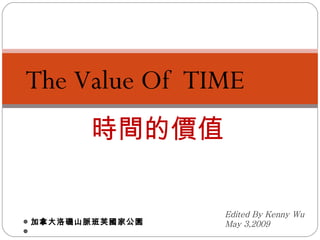 The Value Of TIME
        時間的價值

                  Edited By Kenny Wu
◎ 加拿大洛磯山脈班芙國家公園   May 3,2009
◎
 