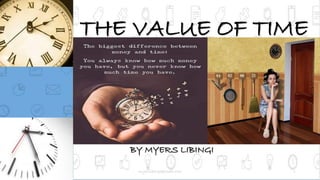 THE VALUE OF TIME
BY MYERS LIBINGI
myerslibingi@gmail.com 1
 