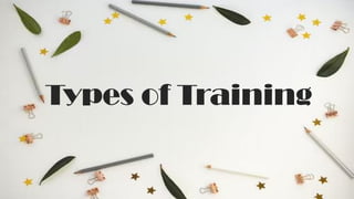 Types of Training
 