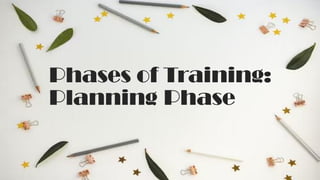 Phases of Training:
Planning Phase
 