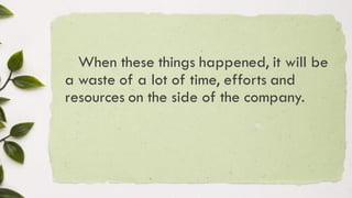 When these things happened, it will be
a waste of a lot of time, efforts and
resources on the side of the company.
 
