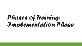Phases of Training:
Implementation Phase
 