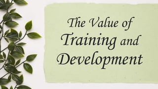 The Value of
Training and
Development
 