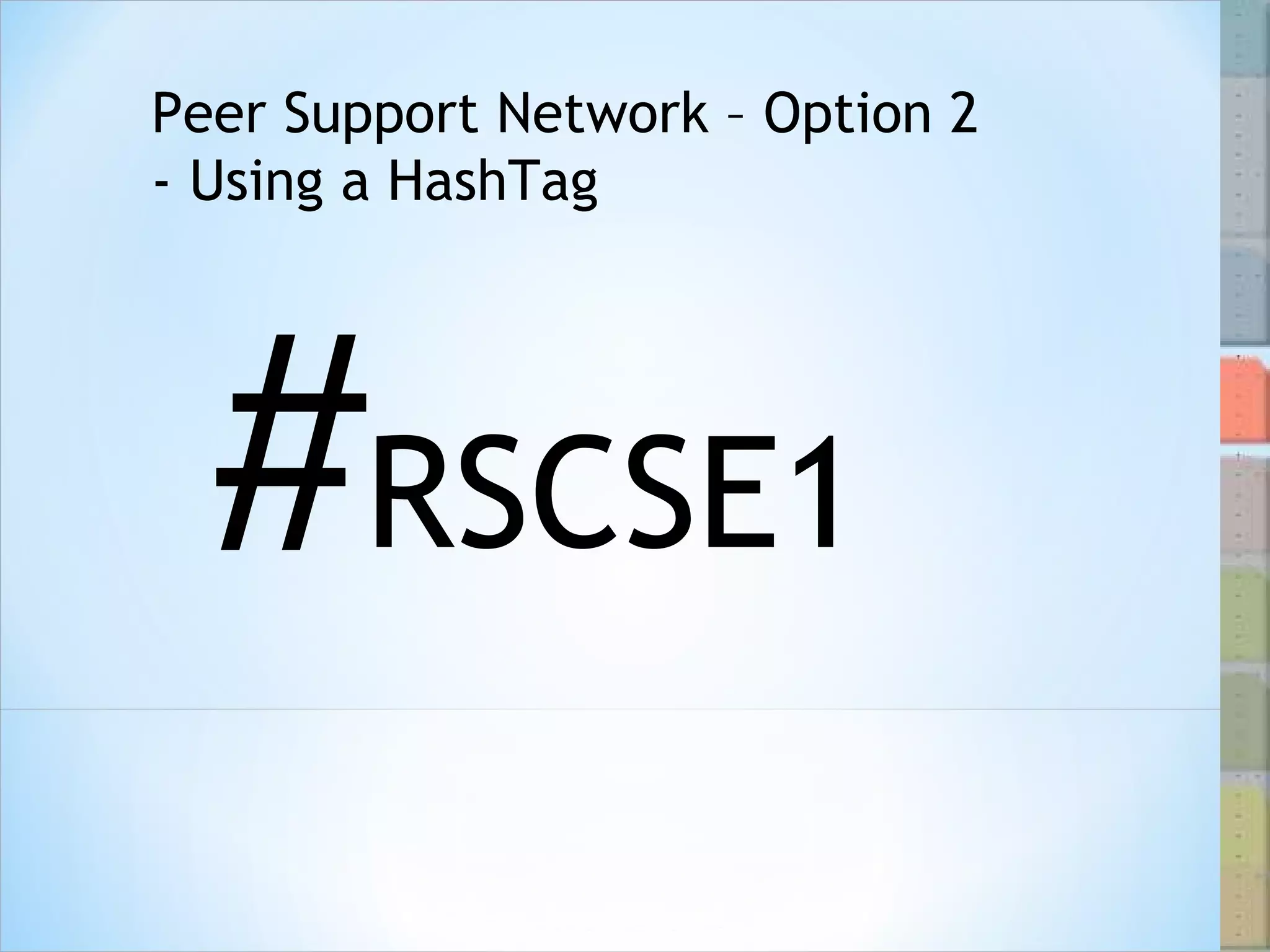Peer Support Network – Option 2  - Using a HashTag # RSCSE1 