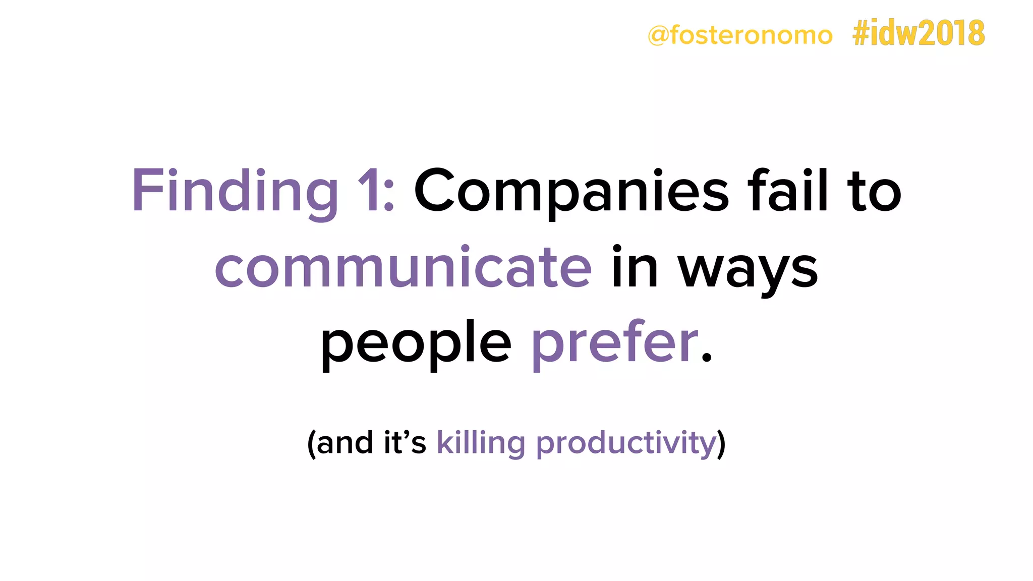 @fosteronomo
Finding 1: Companies fail to
communicate in ways
people prefer.
(and it’s killing productivity)
 