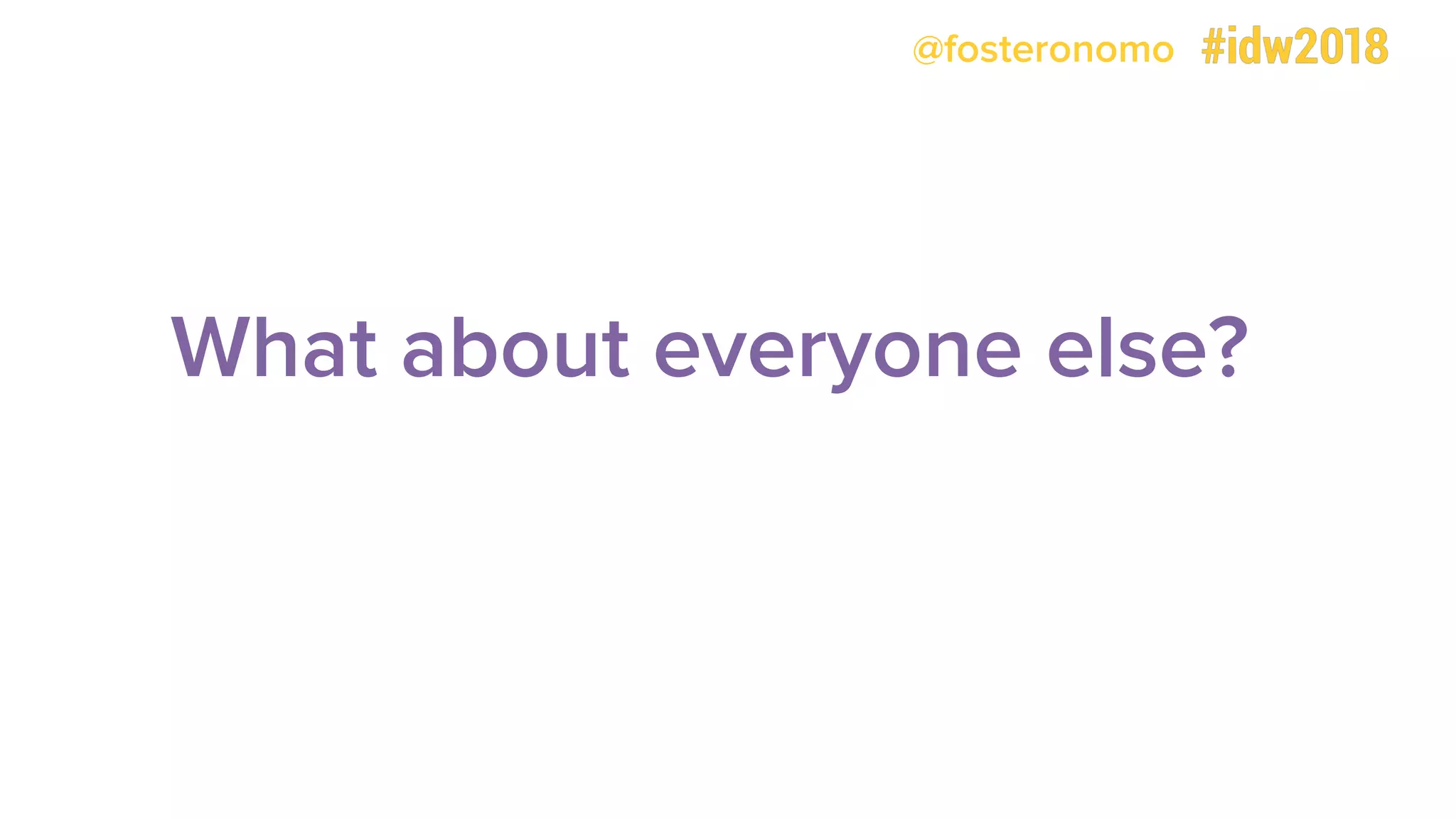 @fosteronomo
What about everyone else?
 