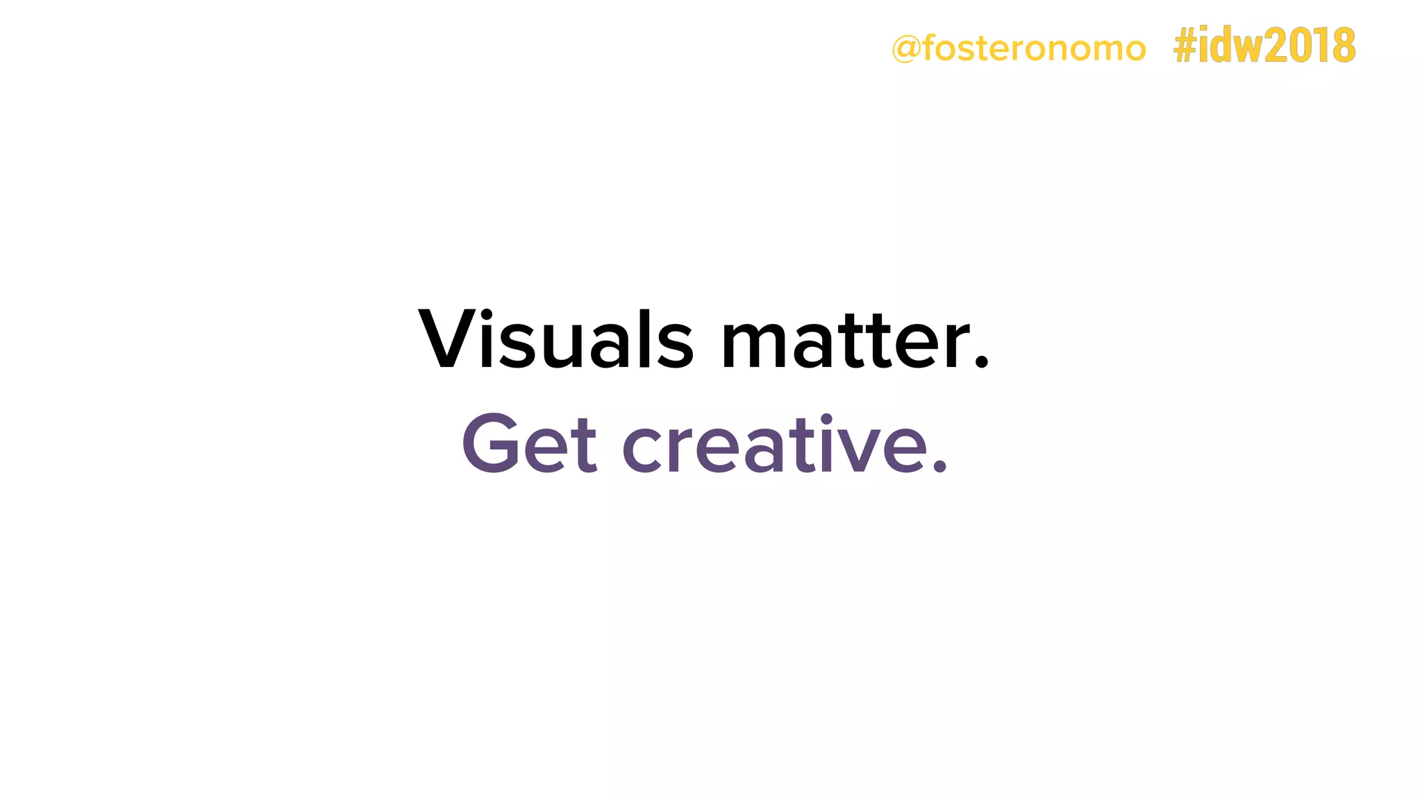 @fosteronomo
Visuals matter.
Get creative.
 