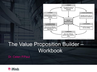 The Value Proposition Builder –
Workbook
Dr. Celen P.Paul
 