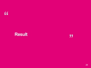 “
”
28
Result
 