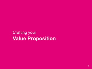 9
• Crafting your
• Value Proposition
 