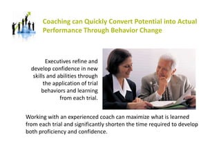 Coaching can Quickly Convert Potential into Actual
Performance Through Behavior Change
Executives refine and
develop confi...