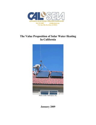 916-747-6987           info@calseia.org
               P.O. Box 782, Rio Vista, CA 94571




The Value Proposition of Solar Water Heating
               In California




                 Photo credit: Heliodyne, Inc.




                    January 2009
 