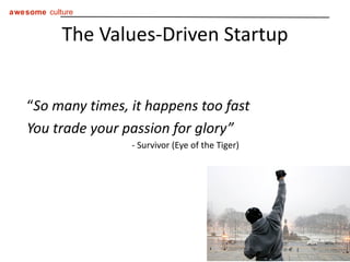 The Values-Driven Startup “ So many times, it happens too fast You trade your passion for glory” - Survivor (Eye of the Tiger) 