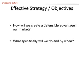 Effective Strategy / Objectives How will we create a defensible advantage in our market? What specifically will we do and by when? 