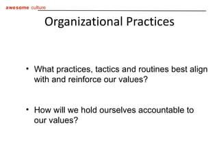 Organizational Practices What practices, tactics and routines best align with and reinforce our values? How will we hold ourselves accountable to our values? 