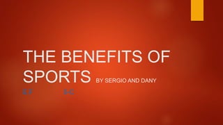 THE BENEFITS OF
SPORTS BY SERGIO AND DANY
E.F 5-C
 
