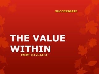 SUCCESSGATE




THE VALUE
WITHIN
 FAI8TH 2.0 v1.0.0.11
 