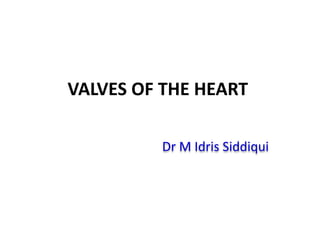 VALVES OF THE HEART
Dr M Idris Siddiqui
 