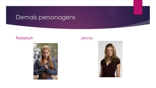 Demais personagens
Rebekah Jenna
 