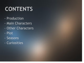 CONTENTS
-

Production
Main Characters
Other Characters
Plot
Seasons
Curiosities

 