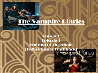 The Vampire Diaries
Season 3
Episode 3
The End Of The Affair
(1920s Chicago Flashback)

 