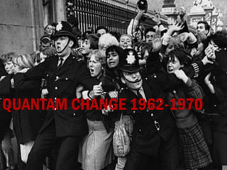 QUANTAM CHANGE 1962-1970
 