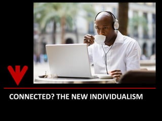 CONNECTED? THE NEW INDIVIDUALISM
 