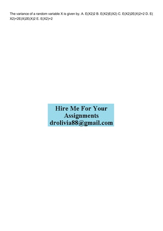 The variance of a random variable X is given by. A. E(X2)2 B. E(X2)E(X2) C. E(X2)2E(X)2+2 D. E(
X2)+2E(X)2E(X)2 E. E(X2)+2
 