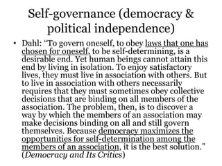 Self-governance (democracy &
political independence)
• Dahl: “To govern oneself, to obey laws that one has
chosen for ones...