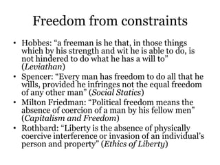 Freedom from constraints
• Hobbes: “a freeman is he that, in those things
which by his strength and wit he is able to do, ...