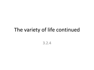The variety of life continued 3.2.4 