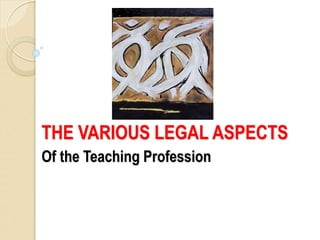 THE VARIOUS LEGAL ASPECTS
Of the Teaching Profession
 