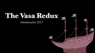 The Vasa Redux
Monitorama 2017
 
