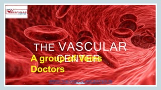 THE VASCULAR
CENTER
WWW.THEVASCULARCENTER.IN
A group of Veins
Doctors
 