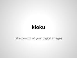 kioku

take control of your digital images
 