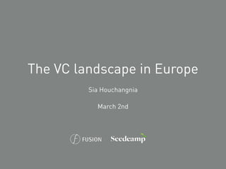 The VC landscape in Europe
Sia Houchangnia
March 2nd
 