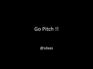 Go Pitch !!


  @sdaas
 
