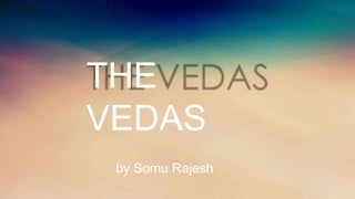 THE
VEDAS
by Somu Rajesh
 