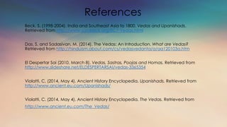 References
Beck, S. (1998-2004). India and Southeast Asia to 1800. Vedas and Upanishads.
Retrieved from http://www.san.bec...