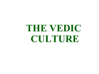 THE VEDIC
CULTURE
 
