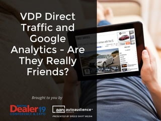VDP Direct
Traffic and
Google
Analytics - Are
They Really
Friends?
Brought to you by
 