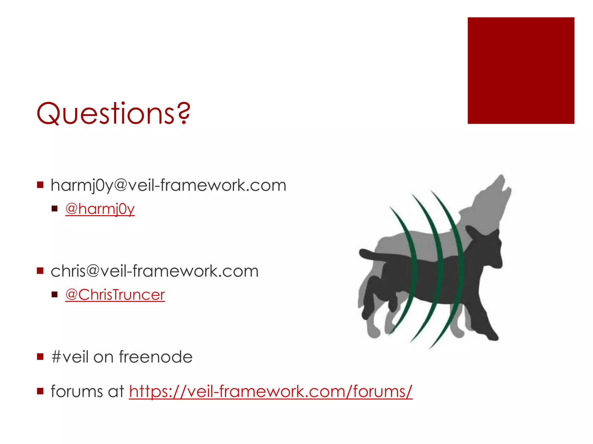 Questions?
 harmj0y@veil-framework.com
 @harmj0y
 chris@veil-framework.com
 @ChrisTruncer
 #veil on freenode
 forums at https://veil-framework.com/forums/
 