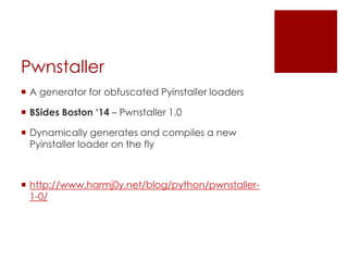 Pwnstaller
 A generator for obfuscated Pyinstaller loaders
 BSides Boston „14 – Pwnstaller 1.0
 Dynamically generates a...
