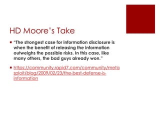 HD Moore’s Take
 “The strongest case for information disclosure is
when the benefit of releasing the information
outweigh...
