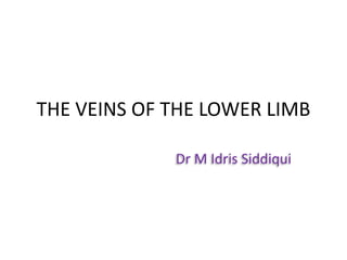 THE VEINS OF THE LOWER LIMB
Dr M Idris Siddiqui
 