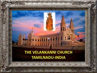 THE VELANKANNI CHURCH 
TAMILNADU-INDIA 
 