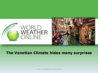 www.worldweatheronline.com
The Venetian Climate hides many surprises
 
