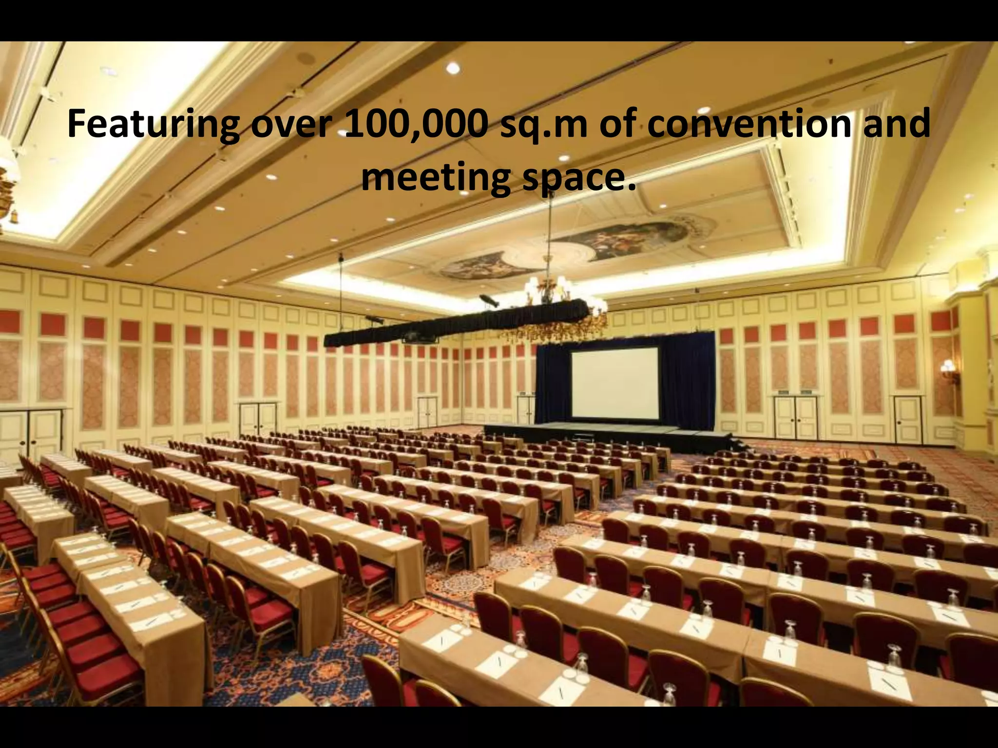 Featuring over 100,000 sq.m of convention and
meeting space.
 